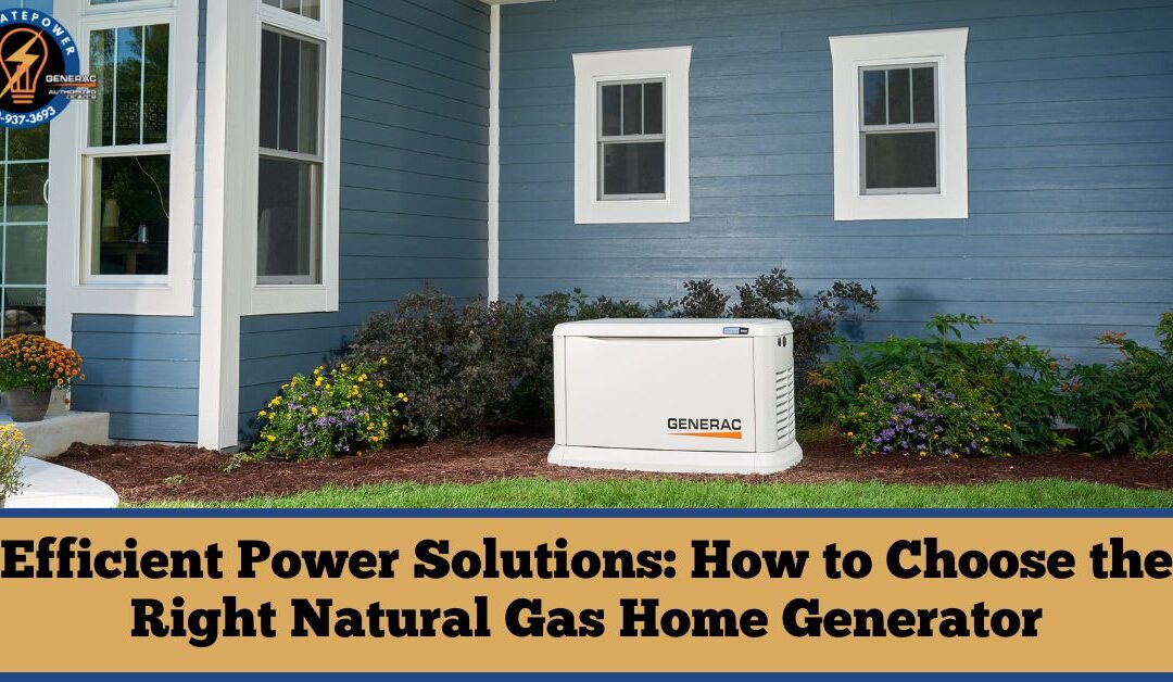 Efficient Power Solutions: How to Choose the Right Natural Gas Home Generator